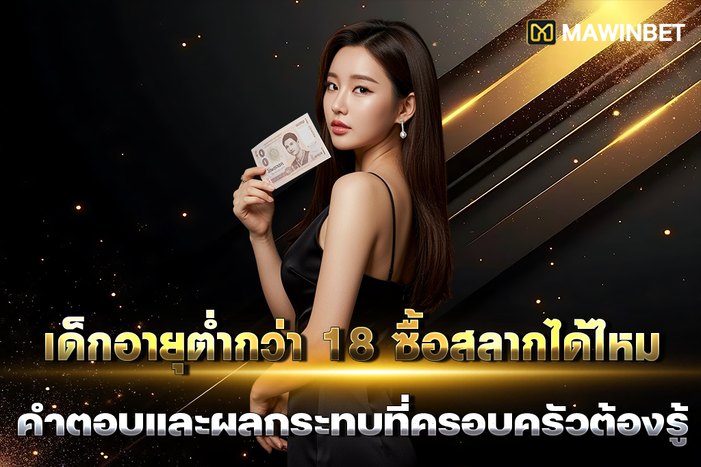 01-เด็กอายุต่ำกว่า 18 ซื้อสลากได้ไหม คำตอบและผลกระทบที่ครอบครัวต้องรู้ 01 เด็กอายุต่ำกว่า 18 ซื้อสลากได้ไหม คำตอบและผลกระทบที่ครอบครัวต้องรู้ 1